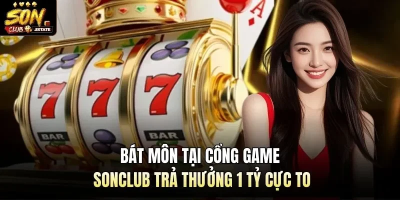 Bát Môn Tại Cổng Game Sonclub Trả Thưởng 1 Tỷ Cực To