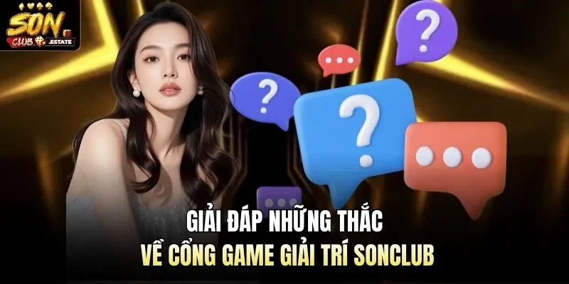 Giải đáp những thắc về cổng game giải trí Sonclub