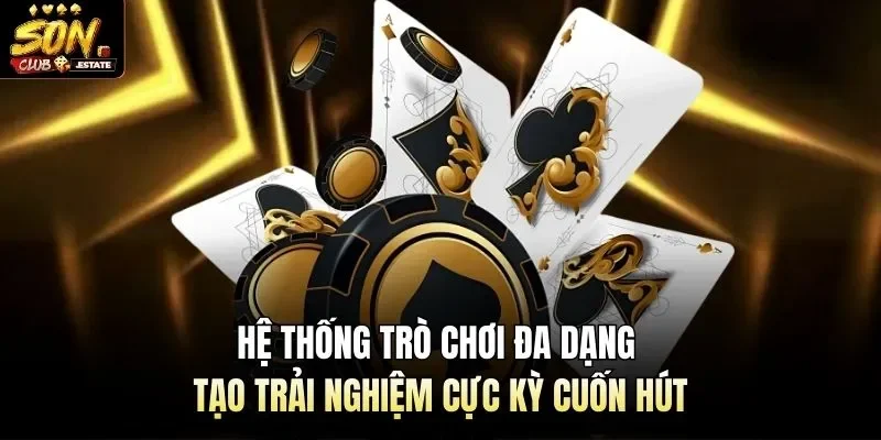 Hệ thống trò chơi đa dạng tạo trải nghiệm cực kỳ cuốn hút
