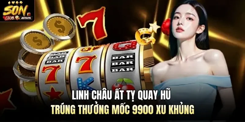 Linh Châu Ất Tỵ Quay Hũ Trúng Thưởng Mốc 9900 Xu Khủng